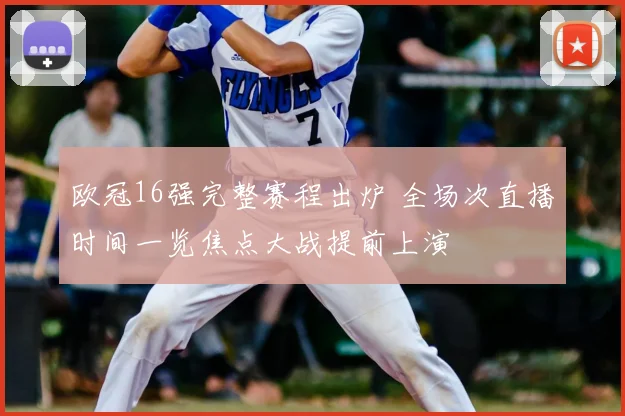 欧冠16强完整赛程出炉 全场次直播时间一览焦点大战提前上演