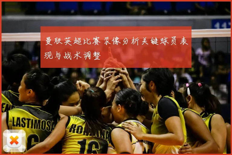 曼联英超比赛录像分析关键球员表现与战术调整